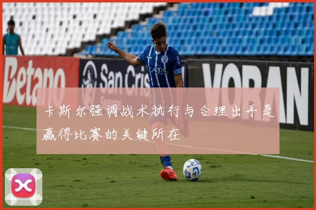 卡斯尔强调战术执行与合理出手是赢得比赛的关键所在