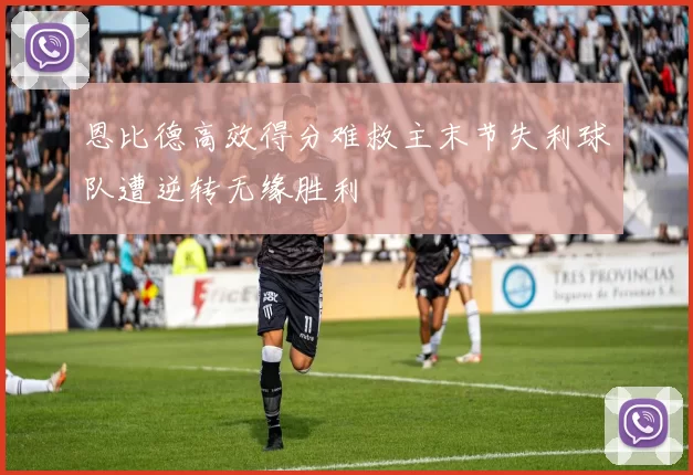 恩比德高效得分难救主末节失利球队遭逆转无缘胜利